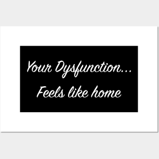 Your Dysfunction... Feels like home Posters and Art